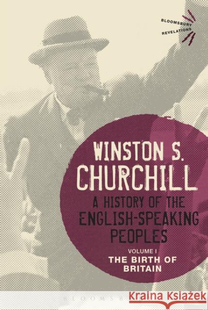 A History of the English-Speaking Peoples Volume I: The Birth of Britain Sir Winston S. Churchill   9781474223430 Bloomsbury Academic