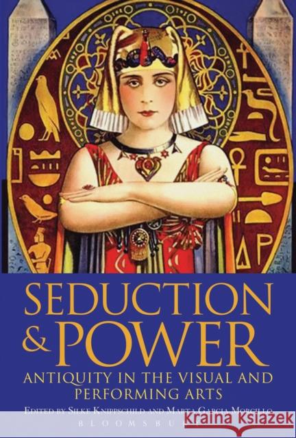 Seduction and Power: Antiquity in the Visual and Performing Arts   9781474223799 Bloomsbury Academic