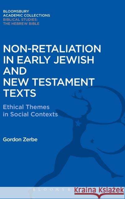 Non-Retaliation in Early Jewish and New Testament Texts: Ethical Themes in Social Contexts Gordon Zerbe 9781474223805 Bloomsbury Academic