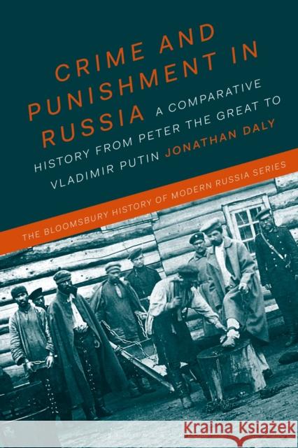 Crime and Punishment in Russia: A Comparative History from Peter the Great to Vladimir Putin Jonathan Daly Jonathan Smele Michael Melancon 9781474224352 Bloomsbury Academic
