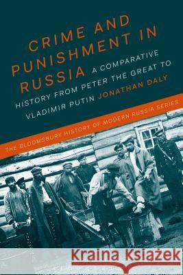 Crime and Punishment in Russia: A Comparative History from Peter the Great to Vladimir Putin Jonathan Daly Jonathan Smele Michael Melancon 9781474224369