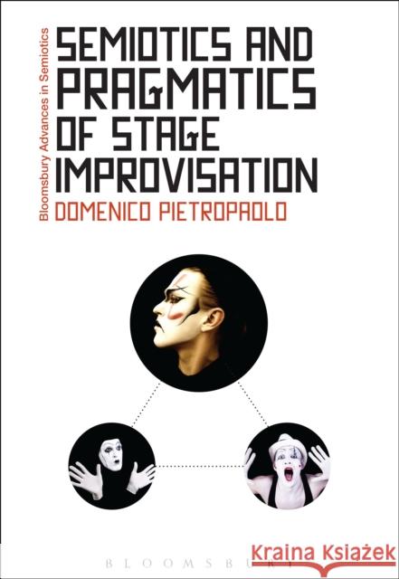 Semiotics and Pragmatics of Stage Improvisation Domenico Pietropaolo 9781474225793 Bloomsbury Academic