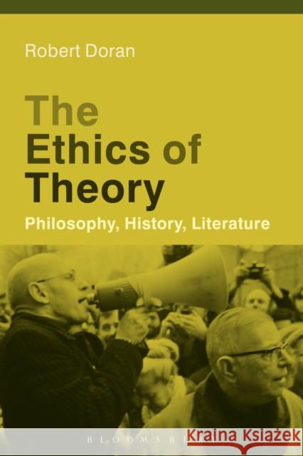 The Ethics of Theory: Philosophy, History, Literature Robert Doran 9781474225939 Bloomsbury Academic