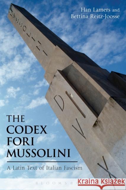 The Codex Fori Mussolini: A Latin Text of Italian Fascism Han Lamers Bettina Reitz-Joosse 9781474226950 Bloomsbury Academic