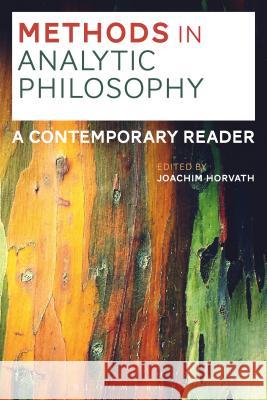 Methods in Analytic Philosophy: A Contemporary Reader Joachim Horvath 9781474228206 Bloomsbury Academic