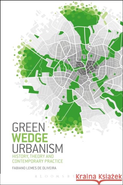 Green Wedge Urbanism: History, Theory and Contemporary Practice Fabiano Lemes De Oliveira 9781474229180 Bloomsbury Academic