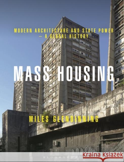 Mass Housing: Modern Architecture and State Power - A Global History Miles Glendinning 9781474229272