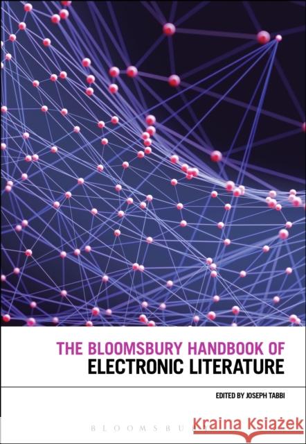 The Bloomsbury Handbook of Electronic Literature Joseph Tabbi 9781474230254 Bloomsbury Academic
