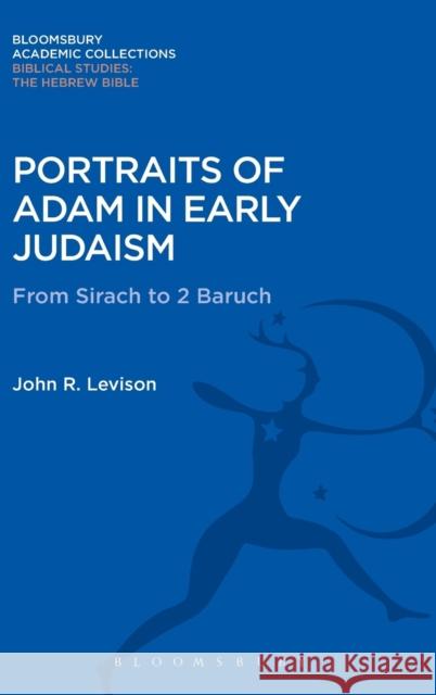 Portraits of Adam in Early Judaism: From Sirach to 2 Baruch John R. Levison 9781474230315 Bloomsbury Academic