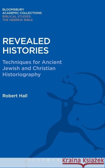 Revealed Histories: Techniques for Ancient Jewish and Christian Historiography Robert Hall 9781474230339
