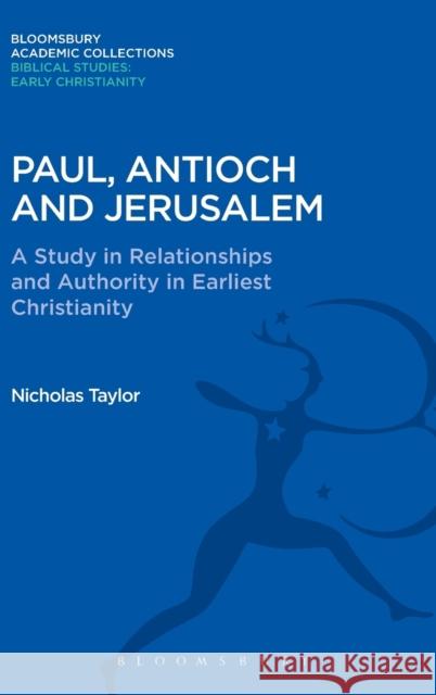 Paul, Antioch and Jerusalem: A Study in Relationships and Authority in Earliest Christianity Nicholas Taylor 9781474230544 Bloomsbury Academic
