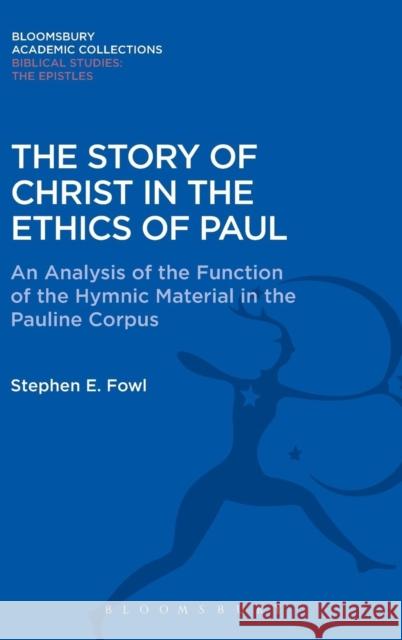 The Story of Christ in the Ethics of Paul: An Analysis of the Function of the Hymnic Material in the Pauline Corpus Stephen E. Fowl 9781474230940