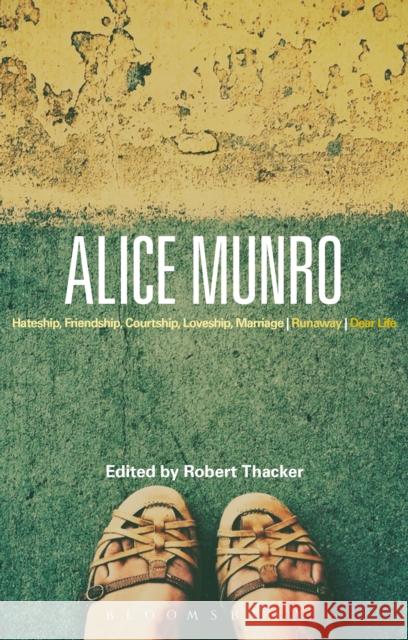 Alice Munro: 'hateship, Friendship, Courtship, Loveship, Marriage', 'runaway', 'dear Life' Robert Thacker Sarah Graham 9781474230988