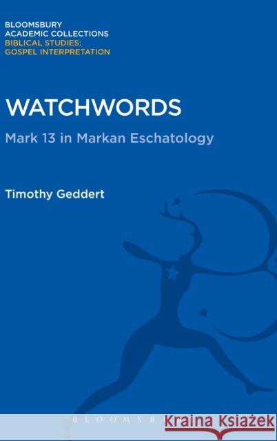 Watchwords: Mark 13 in Markan Eschatology Timothy Geddert 9781474231305 Bloomsbury Academic