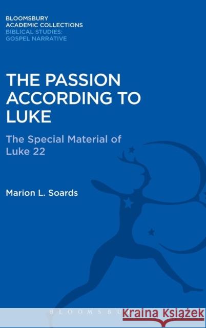 The Passion According to Luke: The Special Material of Luke 22 Marion L. Soards   9781474231404 Bloomsbury Academic