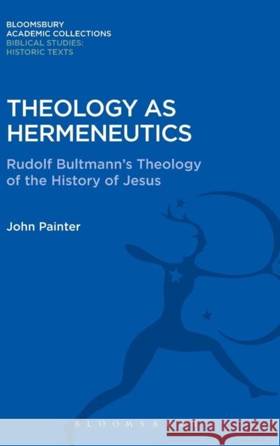 Theology as Hermeneutics: Rudolf Bultmann's Interpretation of the History of Jesus John, Adam Painter 9781474231664 Bloomsbury Academic