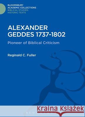 Alexander Geddes 1737-1802: Pioneer of Biblical Criticism Reginald C. Fuller 9781474231695