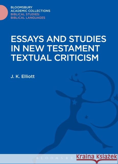 Essays and Studies in New Testament Textual Criticism J. K. Elliott 9781474232838 Bloomsbury Academic