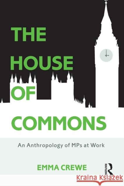 The House of Commons: An Anthropology of MPs at Work Crewe, Emma 9781474234573