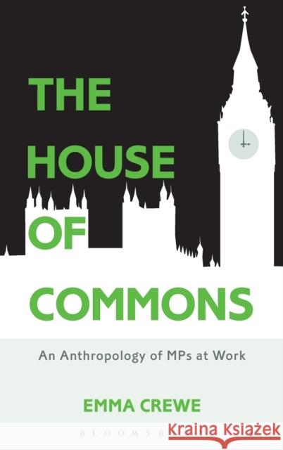 The House of Commons: An Anthropology of Mps at Work Crewe, Emma 9781474234580