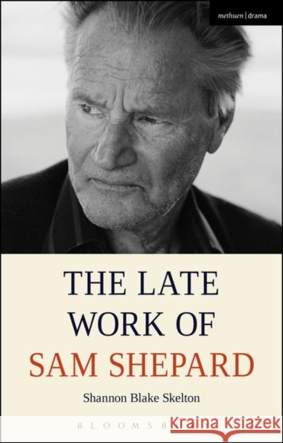 The Late Work of Sam Shepard Shannon Blake Skelton 9781474234726 Methuen Publishing