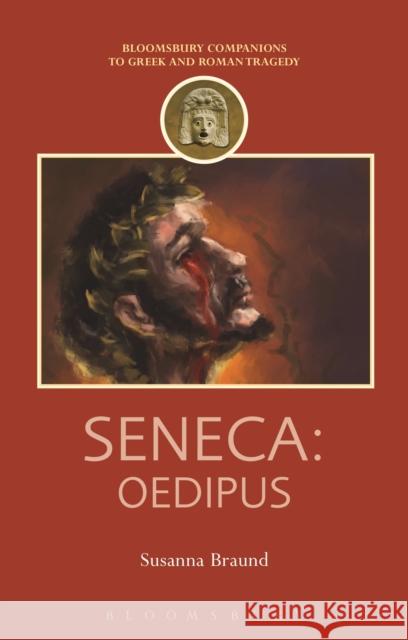 Seneca: Oedipus Professor Susanna Braund (University of British Columbia, Canada) 9781474234795 Bloomsbury Publishing PLC