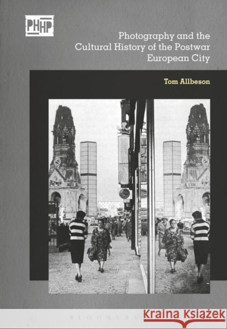 Photography, Reconstruction and the Cultural History of the Postwar European City Allbeson, Tom 9781474234962 Bloomsbury Academic