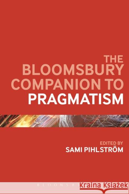 The Bloomsbury Companion to Pragmatism Sami Pihlstrm 9781474235730
