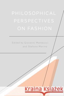 Philosophical Perspectives on Fashion Giovanni Matteucci Stefano Marino 9781474237468 Bloomsbury Academic