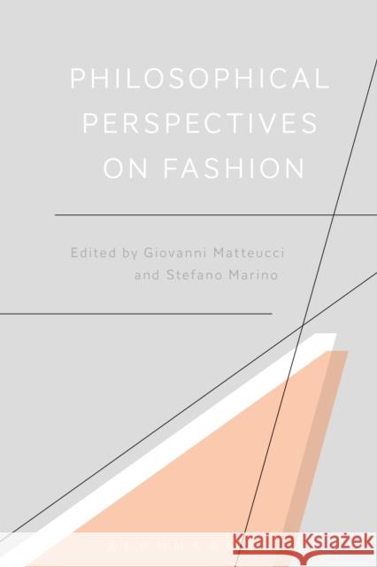 Philosophical Perspectives on Fashion Giovanni Matteucci Stefano Marino 9781474237475 Bloomsbury Academic