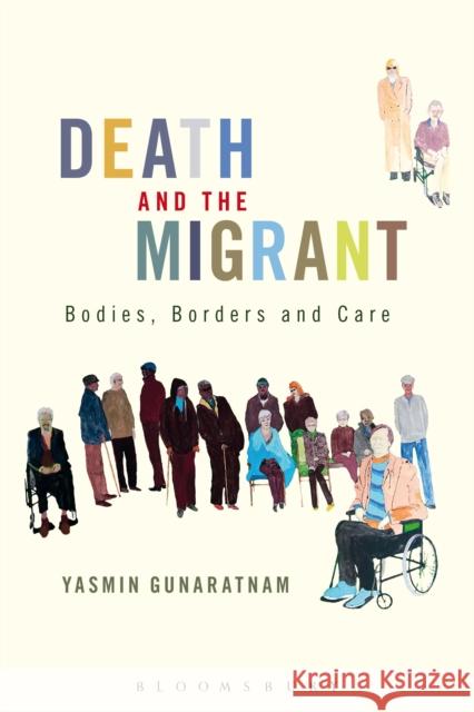 Death and the Migrant: Bodies, Borders and Care Gunaratnam, Yasmin 9781474238267