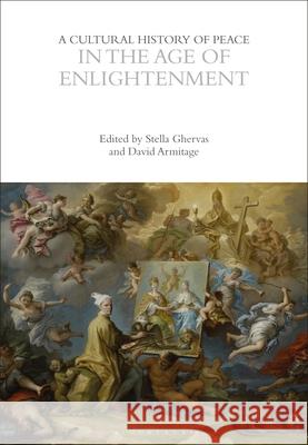 A Cultural History of Peace in the Age of Enlightenment Professor Stella Ghervas (Newcastle Univ Professor David Armitage (Department of   9781474238571