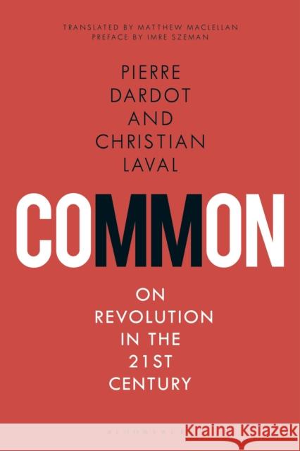 Common: On Revolution in the 21st Century Pierre Dardot Christian Laval Matthew Maclellan 9781474238601 Bloomsbury Academic