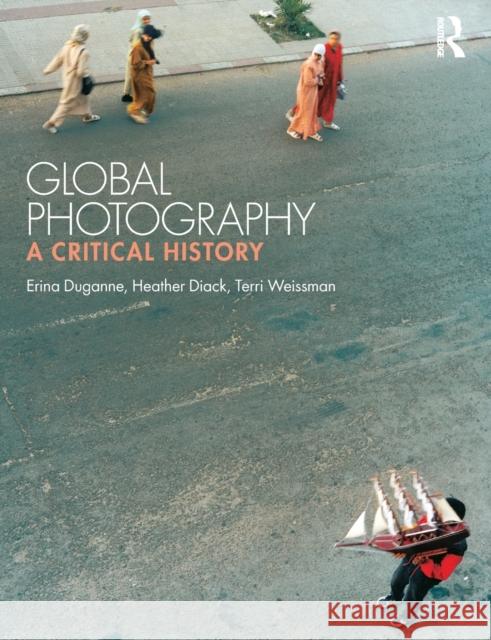 Global Photography: A Critical History Duganne, Erina 9781474240673 Taylor & Francis Ltd