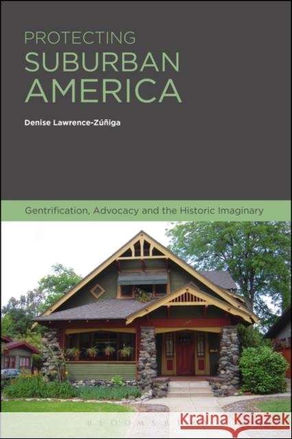 Protecting Suburban America: Gentrification, Advocacy and the Historic Imaginary Denise Lawrence-Zuniga 9781474240819 Bloomsbury Academic