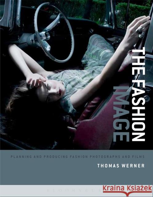 The Fashion Image: Planning and Producing Fashion Photographs and Films Thomas Werner 9781474240888