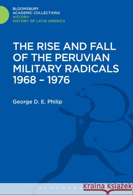 The Rise and Fall of the Peruvian Military Radicals 1968-1976 George D. E. Philip 9781474241687 Bloomsbury Academic