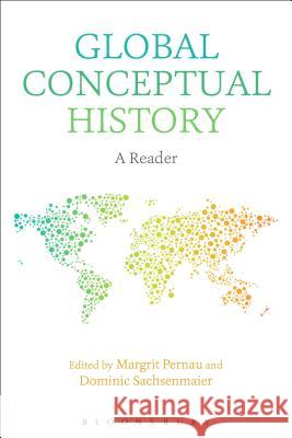Global Conceptual History: A Reader Margrit Pernau (The Max Planck Institute for Human Development, Berlin, Germany), Dominic Sachsenmaier (Georg-August-Uni 9781474242547