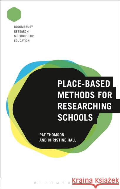 Place-Based Methods for Researching Schools Pat Thomson Christine Hall Melanie Nind 9781474242882 Bloomsbury Academic