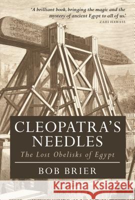 Cleopatra's Needles : The Lost Obelisks of Egypt Bob Brier 9781474242936