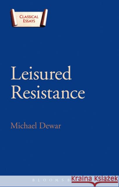 Leisured Resistance: Villas, Literature and Politics in the Roman World Michael Dewar 9781474244022