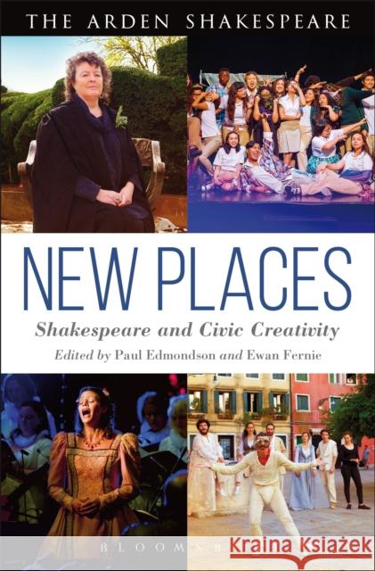 New Places: Shakespeare and Civic Creativity Paul Edmondson Ewan Fernie 9781474244558 Bloomsbury Arden Shakespeare