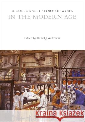 A Cultural History of Work in the Modern Age Daniel J. Walkowitz (New York University   9781474244817