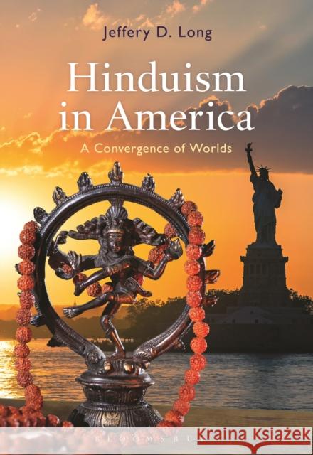 Hinduism in America: A Convergence of Worlds Jeffery D. Long 9781474248457