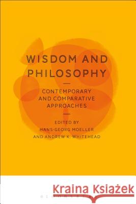 Wisdom and Philosophy: Contemporary and Comparative Approaches Hans-Georg Moeller Andrew Whitehead 9781474248693 Bloomsbury Academic