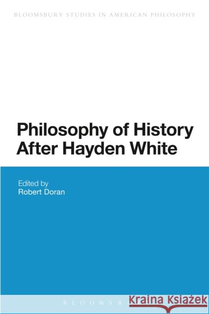 Philosophy of History After Hayden White Robert Doran 9781474248860 Bloomsbury Academic