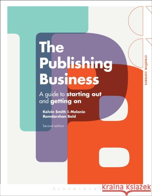 The Publishing Business: A Guide to Starting Out and Getting on Kelvin Smith Melanie Ramdarshan Bold 9781474249515 Bloomsbury Visual Arts