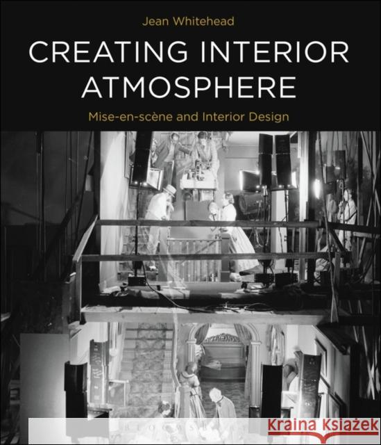 Creating Interior Atmosphere: Mise-En-Scène and Interior Design Whitehead, Jean 9781474249676 Bloomsbury Visual Arts