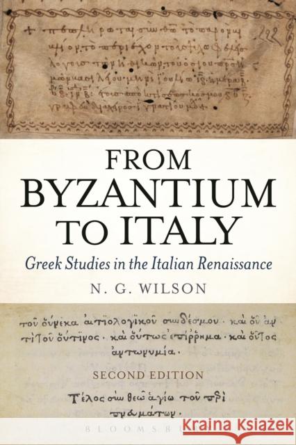 From Byzantium to Italy: Greek Studies in the Italian Renaissance N. G. Wilson 9781474250474 Bloomsbury Academic