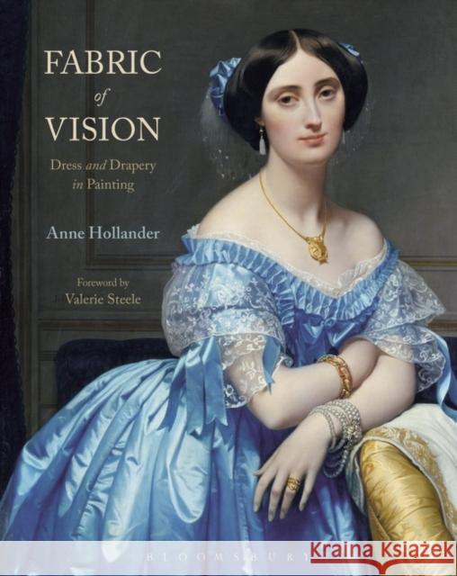 Fabric of Vision: Dress and Drapery in Painting Hollander, Anne 9781474251648 Bloomsbury Visual Arts